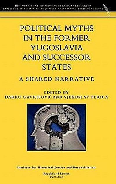 Political Myths in the Former Yugoslavia and Successor States. A Shared Narrative - Darko Gavrilovi