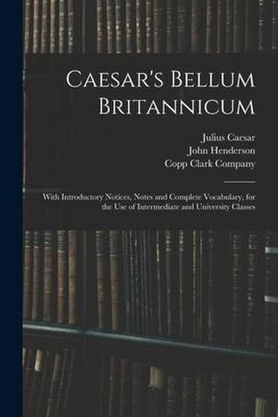 Caesar’s Bellum Britannicum: With Introductory Notices, Notes and Complete Vocabulary, for the Use of Intermediate and University Classes