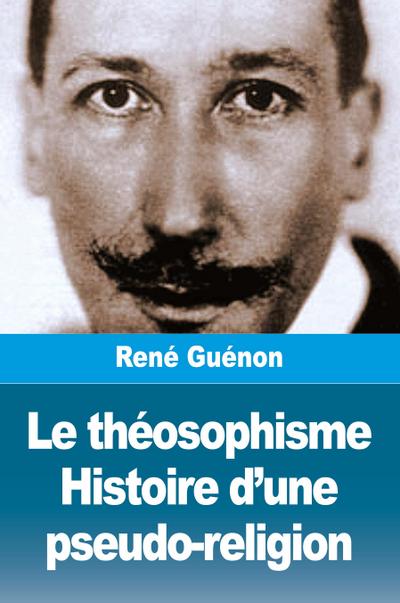 Le théosophisme. Histoire d’une pseudo-religion