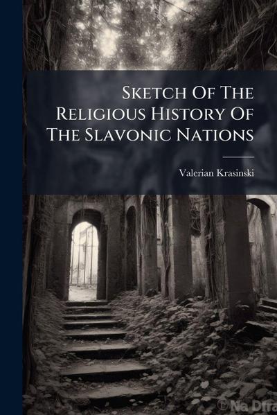 Sketch Of The Religious History Of The Slavonic Nations