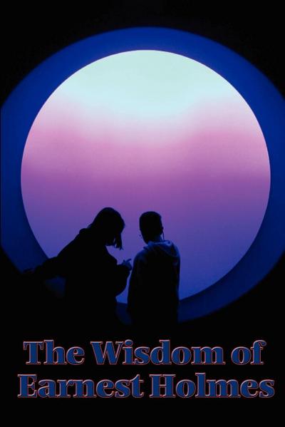 The Wisdom of Earnest Holmes