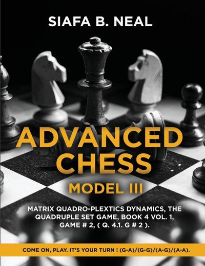 Advanced Chess - Model III, Matrix Quadro-Plextics Dynamics, The Quadruple Set Game, Book 4 Vol. 1, Game # 2, ( Q. 4.1. G # 2 )