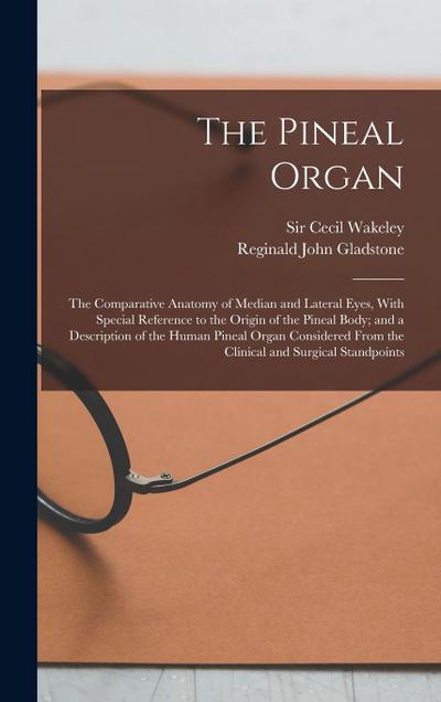 The Pineal Organ; the Comparative Anatomy of Median and Lateral Eyes, With Special Reference to the Origin of the Pineal Body; and a Description of th