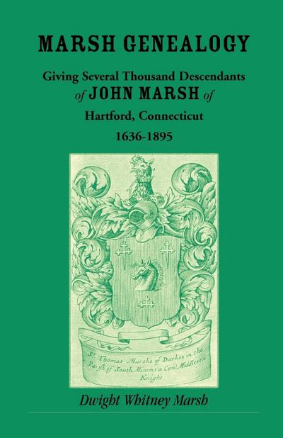 Marsh Genealogy. Giving Several Thousand Descendants of John Marsh of Hartford, Conn., 1636-1895. Also Including Some Account of the English Marshes, and a Sketch of the Marsh Family Association of America - Dwight Whitney Marsh