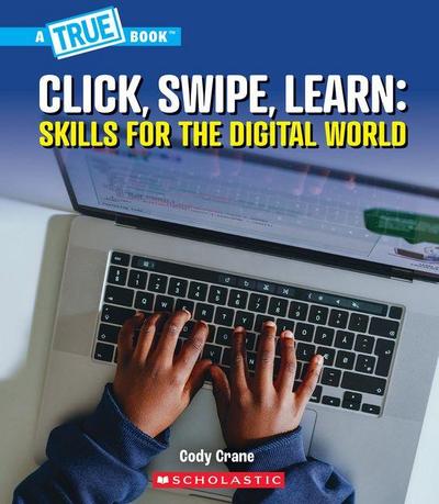 Click, Swipe, Learn: Skills for the Digital World (a True Book: Our Digital World)