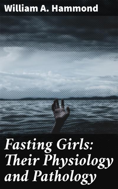 Fasting Girls: Their Physiology and Pathology