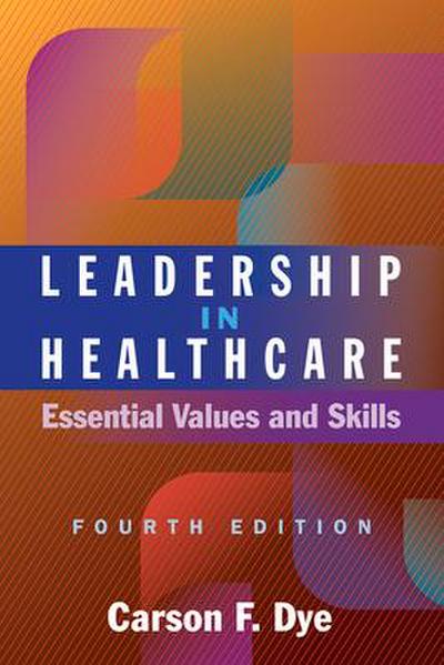 Leadership in Healthcare: Essential Values and Skills, Fourth Edition