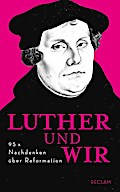 Luther und wir: 95 x Nachdenken über Reformation