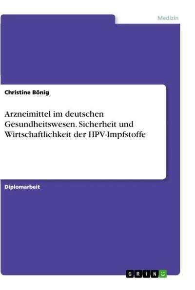 Arzneimittel im deutschen Gesundheitswesen. Sicherheit und Wirtschaftlichkeit der HPV-Impfstoffe - Christine Bönig