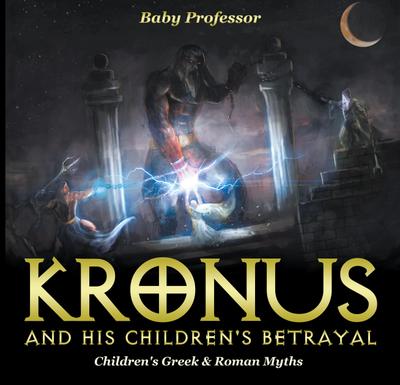 Kronus and His Children’s Betrayal- Children’s Greek & Roman Myths