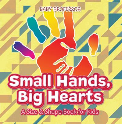 Small Hands, Big Hearts | A Size & Shape Book for Kids