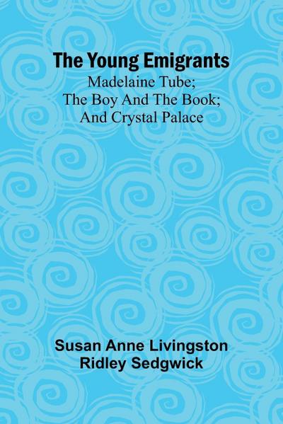 The Young Emigrants; Madelaine Tube; the Boy and the Book; and Crystal Palace