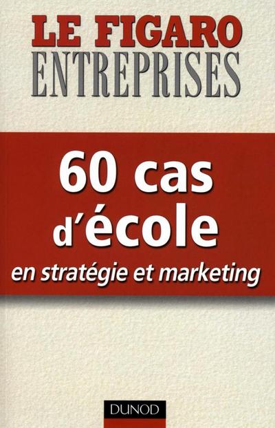 60 cas d’école en stratégie et marketing
