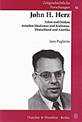 John H. Herz.: Leben und Denken zwischen Idealismus und Realismus, Deutschland und Amerika. (Zeitgeschichtliche Forschungen)