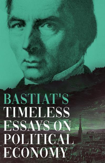Bastiat’s Timeless Essays on Political Economy