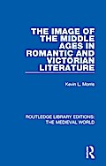 The Image of the Middle Ages in Romantic and Victorian Literature