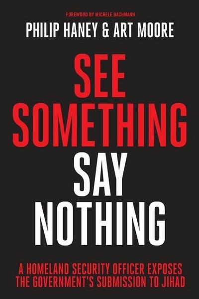 See Something, Say Nothing: A Homeland Security Officer Exposes the Government’s Submission to Jihad