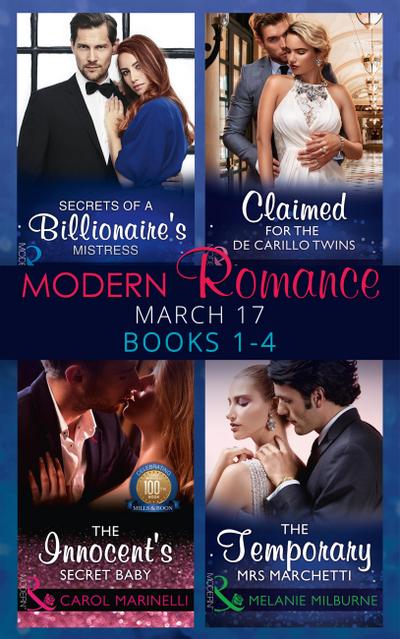 Modern Romance March 2017 Books 1 - 4: Secrets of a Billionaire’s Mistress / Claimed for the De Carrillo Twins / The Innocent’s Secret Baby / The Temporary Mrs. Marchetti