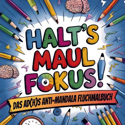 Halt’s Maul Fokus!: Das AD(H)S Anti-Mandala Fluchmalbuch zum Abreagieren und Abschalten