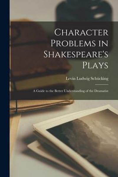 Character Problems in Shakespeare’s Plays: a Guide to the Better Understanding of the Dramatist