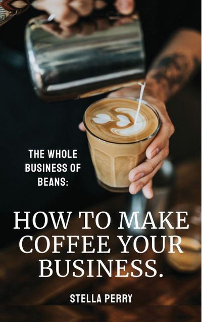 The Whole Business of Beans