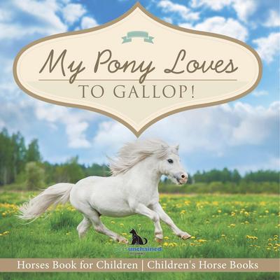 My Pony Loves To Gallop! | Horses Book for Children | Children’s Horse Books