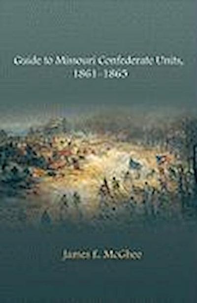 Guide to Missouri Confederate Units, 1861-1865