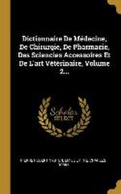 Dictionnaire De Médecine, De Chirurgie, De Pharmacie, Des Sciencies Accessoires Et De L’art Vétérinaire, Volume 2...