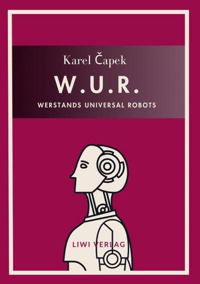 Karel Capek: W.U.R. - Werstands Universal Robots. Vollständige Neuausgabe