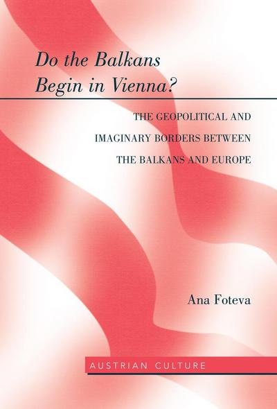Do the Balkans Begin in Vienna? The Geopolitical and Imaginary Borders between the Balkans and Europe