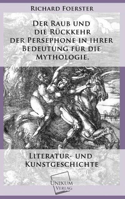 Der Raub und die Rückkehr der Persephone in ihrer Bedeutung für die Mythologie, Literatur- und Kunstgeschichte