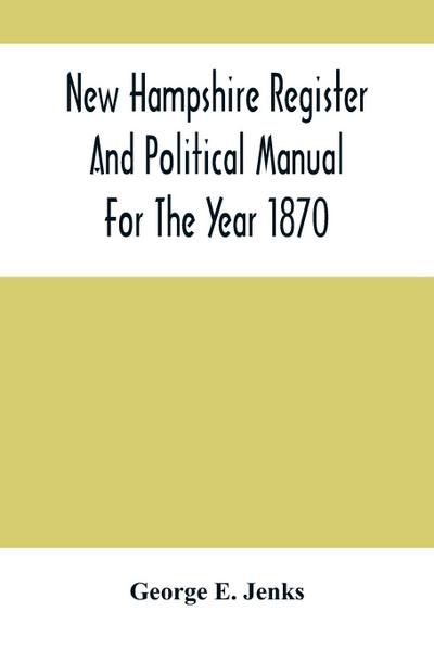 New Hampshire Register And Political Manual For The Year 1870; Containing A Business Directory Of The State