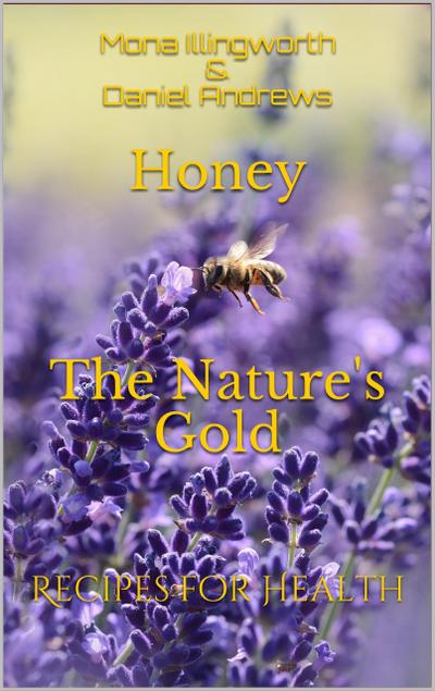Honey The Nature’s Gold Recipes for Health (Bees’ Products Series, #1)