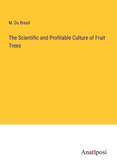The Scientific and Profitable Culture of Fruit Trees