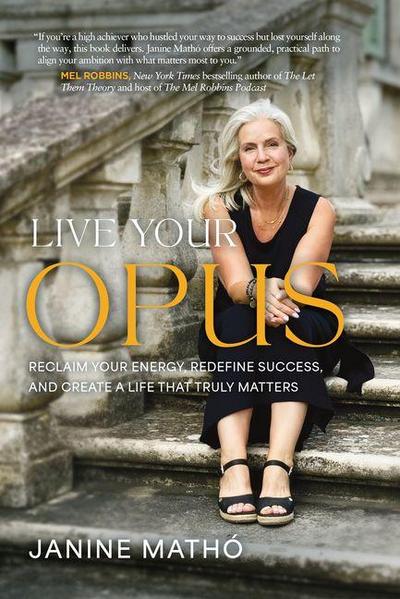 Live Your Opus: Reclaim Your Energy, Redefine Success, and Create a Life That Truly Matters