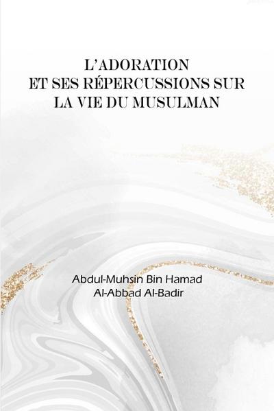 L’adoration et ses répercussions dans la vie du musulman
