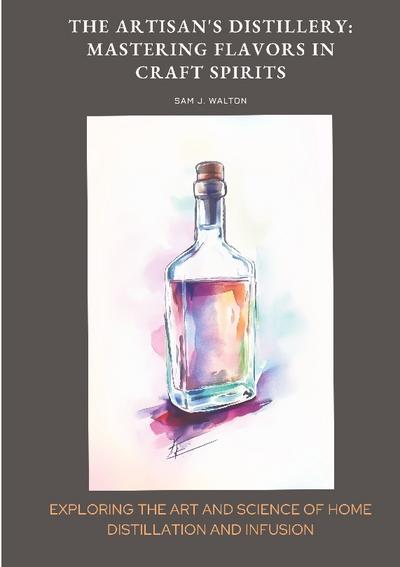 The Artisan’s Distillery:  Mastering Flavors in Craft Spirits