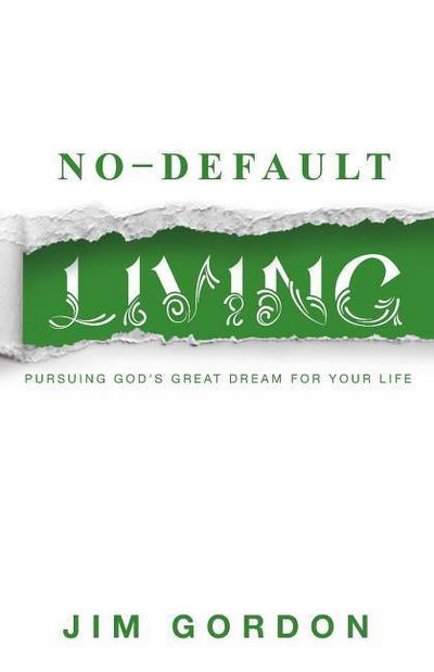 No-Default Living: Pursuing God’s Great Dream for Your LIfe