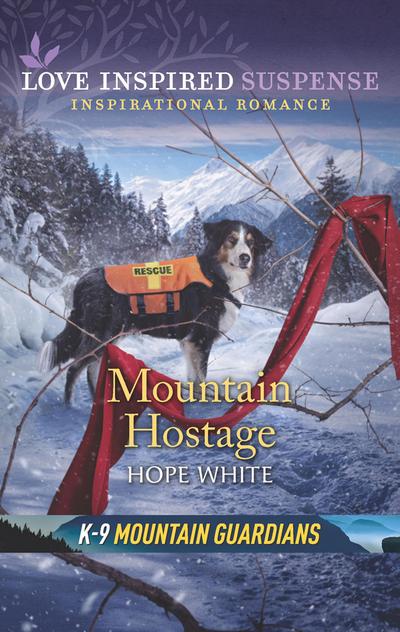 Mountain Hostage (Mills & Boon Love Inspired Suspense) (K-9 Mountain Guardians, Book 2)
