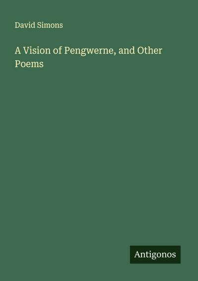 A Vision of Pengwerne, and Other Poems