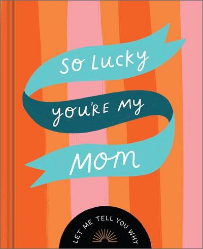 So Lucky You’re My Mom: Let Me Tell You Why