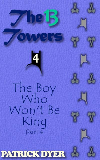 The 13 Towers: The Boy Who Won’t Be King Part 4