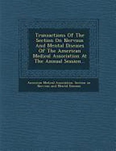 Transactions of the Section on Nervous and Mental Diseases of the American Medical Association at the Annual Session...