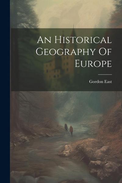An Historical Geography Of Europe