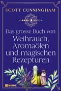 Das große Buch von Weihrauch, Aromaölen und magischen Rezepturen