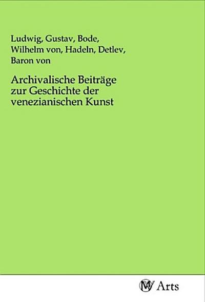 Archivalische Beiträge zur Geschichte der venezianischen Kunst