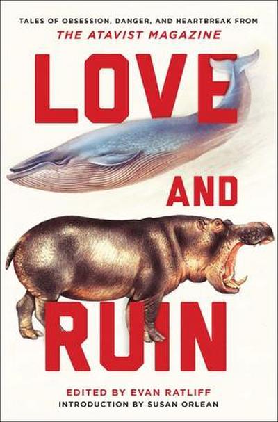 Love and Ruin: Tales of Obsession, Danger, and Heartbreak from the Atavist Magazine