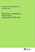 Der Maler und Radierer Ferdinand v. Lütgendorff, 1785-1858