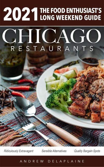 Chicago 2021 Restaurants - The Food Enthusiast’s Long Weekend Guide