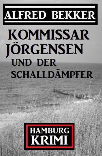 Kommissar Jörgensen und der Schalldämpfer: Hamburg Krimi